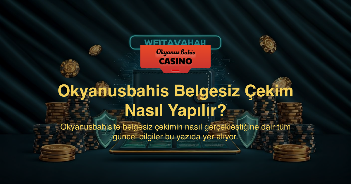 Okyanusbahis Belgesiz Çekim Nasıl Yapılır?